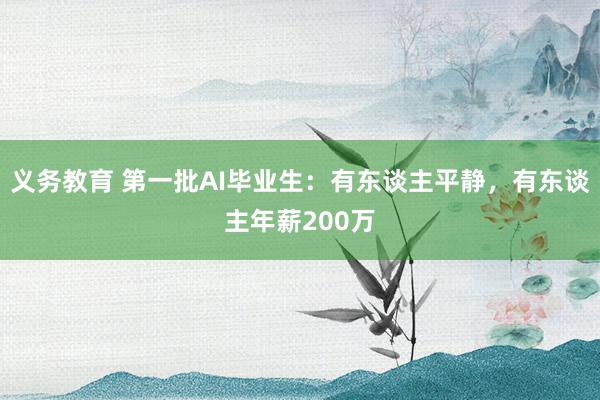 义务教育 第一批AI毕业生：有东谈主平静，有东谈主年薪200万